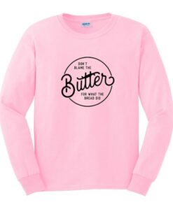 don’t blame the butter sweatshirt
