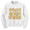 good good vibes sweatshirt