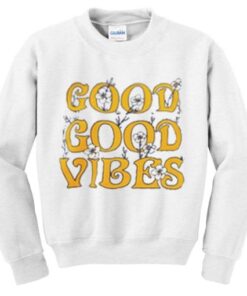 good good vibes sweatshirt