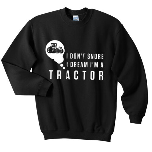 i don’t snore i dream i’m a tractor sweatshirt