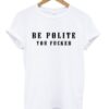 Be Polite You Fucker Funny Mind Your Manners Graphic T Shirt