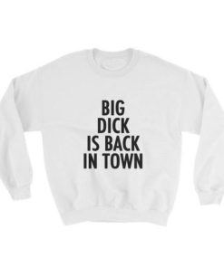 Big Dick Is Back in Town Sweatshirt XX