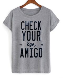 Check Your Ego Amigo T-shirt