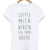 Coffee Milk Heroin Cat Food Bread Tshirt