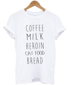 Coffee Milk Heroin Cat Food Bread Tshirt