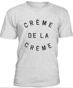 Creme de la creme T-Shirt