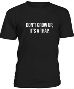 Don’t grow up, it’s a trap t-shirt