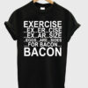 Exercise VS Bacon T-shirt