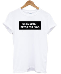 Girls do not dress for boys tee