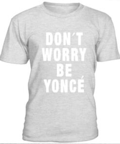 Grey Don’t worry be yonce t-shirt