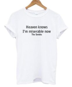 Heaven knows I’m miserable now The Smiths T-shirt