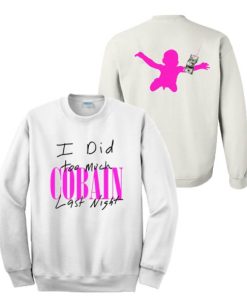 I Did Too Much Cobain Last Night Sweatshirt XX
