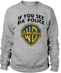If You See Da Police Warn A Brother Sweatshirt XX