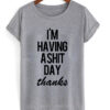 Im Having A Shit Day Thanks T-shirt