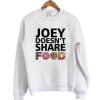 Joey doesn’t share food sweatshirt XX