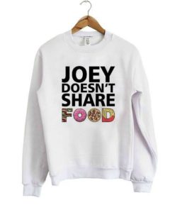 Joey doesn’t share food sweatshirt XX