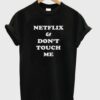 Netflix & Don’t Touch Me T shirt