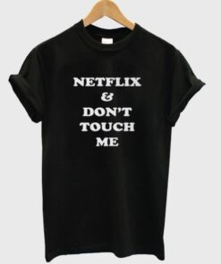 Netflix & Don’t Touch Me T shirt