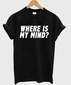 Where Is My Mind T-shirt