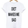 diet makes me sad t-shirt