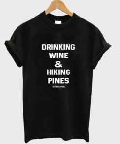 drinking wine & hiking pines t-shirt