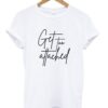 get too attached t-shirt