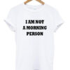 i am not a morning person t-shirt