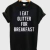 i eat glitter for breakfast t-shirt