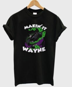 makin’ it wayne t-shirt