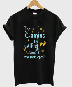 the camino is calling and i must go t-shirt