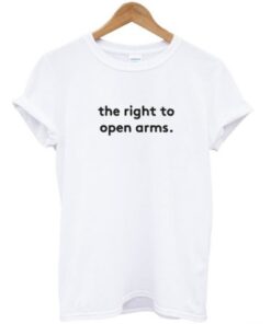 the right to open arms t-shirt