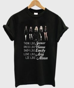 think like spencer dress like hanna swim like emily love like aria lie like alison tshirt