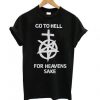 Go to hell for heavens sake t-shirt AA