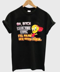 Ok Bitch Call The Cops I’ll Have Sex With Them T-shirt AA