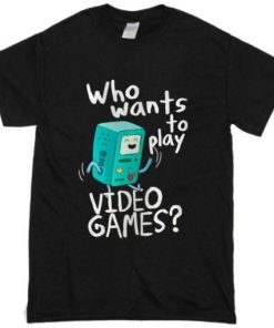 Adventure time BMO, who wants to play video games t shirt qn