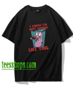 Courage Cowardly Dog I Know I'm Not Gonna Like This T-Shirt XX