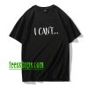 I Can't T-Shirt XX
