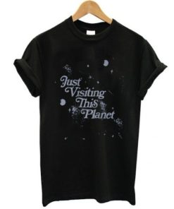 Just Visiting This Planet t shirt qn