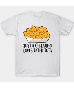 Just a Girl Who Loves Tater Tots T-Shirt XX