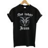 Not Today Jesus Satanic Goat Monster t shirt qn