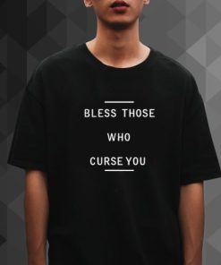 bless those who curse you t shirt XX