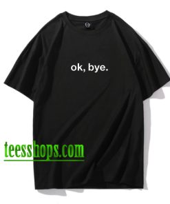 Ok Bye Funny T Shirt XX