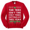 The Tree Isn’t The Only Thing Getting Lit This Year Sweatshirt XX