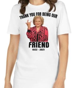 RIP Betty White T Shirt 1922-2021 – Thank You for Being Our Friend t shirt AA