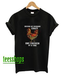 Driving My Husband Crazy One Chicken at a Time T-Shirt AA