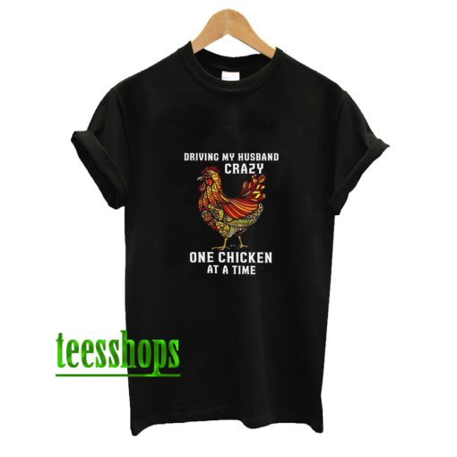 Driving My Husband Crazy One Chicken at a Time T-Shirt AA