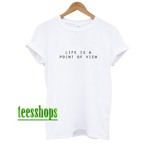 Life Is A Point Of View T-Shirt AA