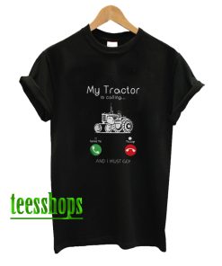 My Tractor Is Calling and I Must Go T-Shirt AA