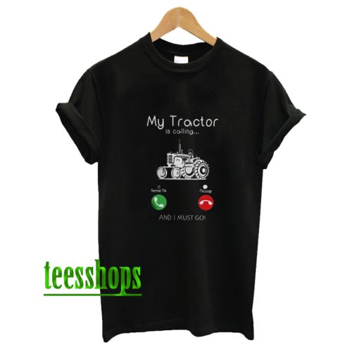 My Tractor Is Calling and I Must Go T-Shirt AA