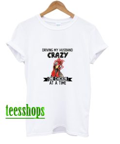 Official Driving My Husband Crazy One Chicken At A Time T Shirt AA